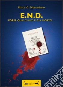 E.N.D. Forse qualcuno è già morto... libro di Dibenedetto Marco G.