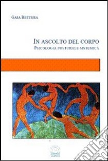 In ascolto del corpo. Psicologia posturale sistemica libro di Rettura Gaia