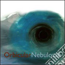 Orbicular nebulosae. Ediz. multilingue libro