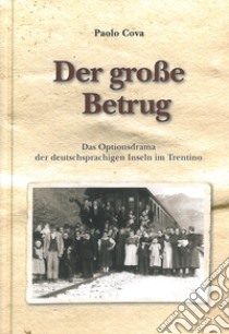 Der gro?e Betrug. Das Optionsdrama der deutschsprachigen Inseln im Trentino libro di Cova Paolo