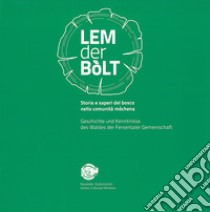 Lem der bòlt. Storia e saperi del bosco nella comunità mòchena. Geschichte und Kenntnisse des Waldes der Fersentaler Gemeinschaft. Ediz. italiana e tedesca libro di Marchesoni C. (cur.); Toller L. (cur.)