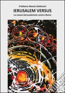 Ierusalem versus. La nuova Gerusalemme contro Roma libro di Stefanoni Vitaliano Alessio