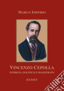 Vincenzo Cepolla. Patriota, politico e magistrato libro di Imperio Marco