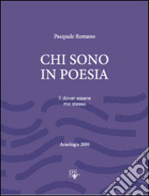 Chi sono in poesia. Il dover essere me stesso libro di Romano Pasquale