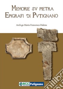 Memorie su pietra. Epigrafi di Putignano libro di Dalena Maria Francesca