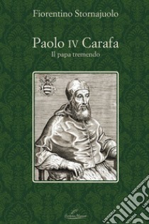 Paolo IV Carafa. Il papa tremendo libro di Stornajuolo Fiorentino