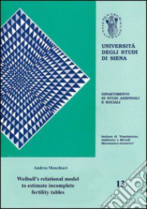 Weibull's relational model to estimate incomplete fertility tables libro di Menchiari Andrea