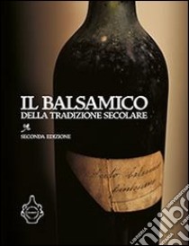 Il balsamico della tradizione secolare. Storia, scienza ed esperienza intorno all'aceto libro