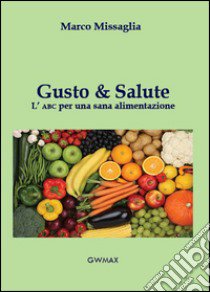 Gusto & salute. L'ABC per una sana alimentazione libro di Missaglia Marco