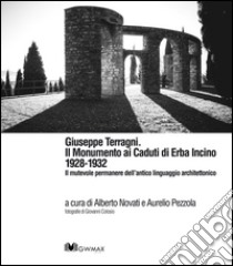 Giuseppe Terragni. Il monumento ai Caduti di Erba Incino 1928-1932. Il mutevole permanere dell'antico linguaggio architettonico. Ediz. multilingue libro di Novati Alberto; Pezzola Aurelio