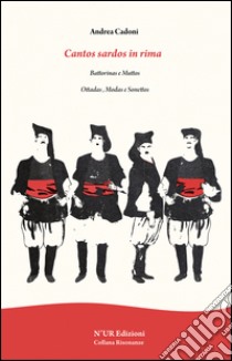 Cantos sardos in rima. Battorinas e muttos. Ottadas, modas e sonettos libro di Cadoni Andrea; Fancello A. (cur.)