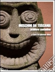 Moschini da Tuscania. Scultore contadino. Ediz. illustrata libro di Mina G. (cur.)