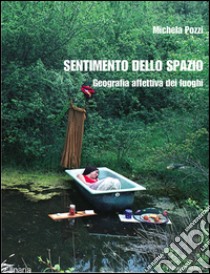 Sentimento dello spazio. Geografia affettiva dei luoghi libro di Pozzi Michela; Mina G. (cur.)