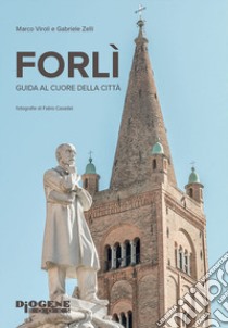 Forlì. Guida al cuore della città libro di Viroli Marco; Zelli Gabriele