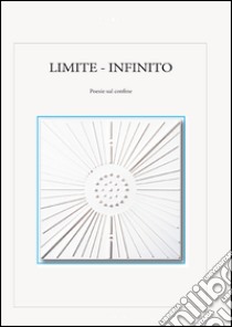 Limite. Infinito. Poesie sul confine libro di Lorenzetti Giuseppe