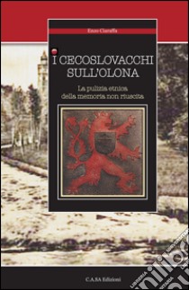 I cecoslovacchi sull'Olona. La pulizia etnica della memoria non riuscita libro di Ciaraffa Enzo