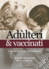 Adulteri & vaccinati. L'amore al tempo dei lockdown libro di Bossi Maurizio