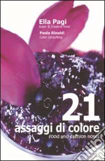 21 assaggi di colore. Food and fashion notes. Ediz. a spirale libro di Pagi Ella; Rinaldi P. (cur.)