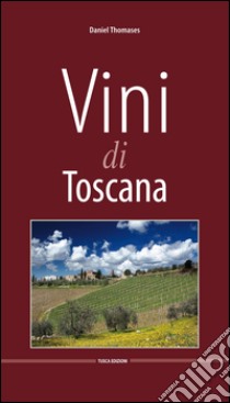 Vini di Toscana. Ediz. multilingue libro di Thomases Daniel; Palmieri A. (cur.)