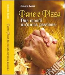 Pane e pizza. Due mondi un'unica passione libro di Lauri Simona