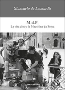 M.d.P. La vita dietro la macchina da presa libro di De Leonardis Giancarlo