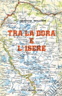 Tra la Dora e l'Isère libro di Willien René