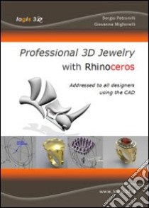 Professional 3D jewelry with rhinoceros. The news book for jewelry designers using the cad libro di Petronilli Sergio; Migliorelli Giovanna