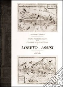 Sacro pellegrinaggio alli celebri e divoti santuari di Loreto-Assisi libro di Coronelli Vincenzo; Sensi M. (cur.)