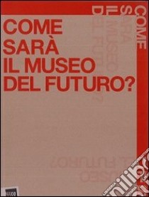 Come sarà il museo del futuro libro di Guccione Margherita