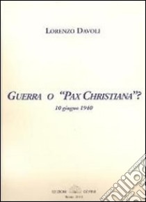 Guerra o «Pax cristiana»? 10 giugno 1940 libro di Davoli Lorenzo