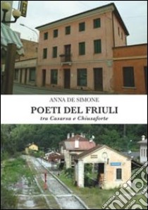 Poeti del Friuli tra Casarza e Chiusaforte libro di De Simone Anna