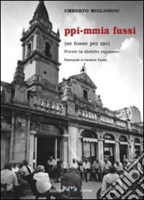 Ppi-mmia fussi. (Se fosse per me) libro di Migliorisi Umberto