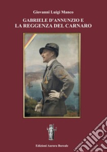 Gabriele d'Annunzio e la Reggenza del Carnaro libro di Manco Giovanni Luigi; Bizzi N. (cur.)