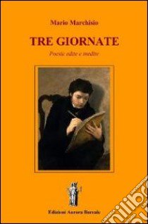 Tre giornate. Poesie edite e inedite libro di Marchisio Mario; Bizzi N. (cur.)