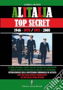 Alitalia top secret. 1946-1970/1971-2008 libro di Signini Andrea; Bizzi N. (cur.)