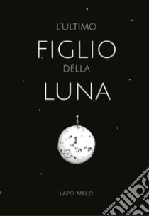 L'ultimo figlio della luna libro di Melzi Lapo