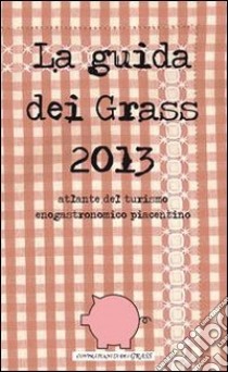 La guida dei GRASS. Atlante del turismo enogastronomico piacentino libro di Confraternita dei GRASS (cur.)