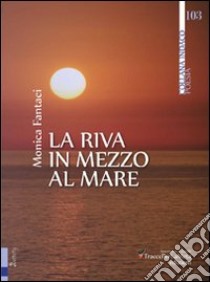 La riva in mezzo al mare libro di Fantaci Monica; Spurio L. (cur.)