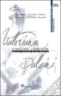 Valeriano Dalzini. Vibrazioni cromatiche. Dalla favola alla realtà libro di Folchini Stabile Anna M.; Stroppiana Dalzini Annamaria; Spurio L. (cur.)