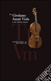 The Girolamo Amati viola in the galleria Estense. Treasures of italian violin making. Ediz. illustrata. Con CD Audio. Vol. 1 libro di Zanrè A. (cur.)