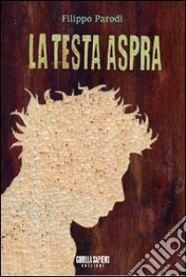 La testa aspra libro di Parodi Filippo