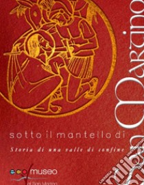 Sotto il mantello di San Martino. Storia di una valle di confine libro di Bonaiti F. (cur.); Daccò G. L. (cur.)