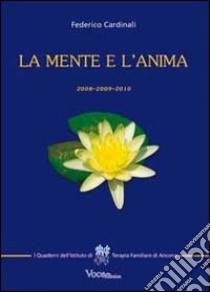 La mente e l'anima. Tappe di un viaggio tra psicologia e spiritualità (2008-2009-2010) libro di Cardinali Federico