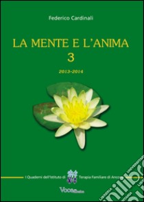 La mente e l'anima. Tappe di un viaggio tra psicologia e spiritualità (2013-2014). Vol. 3 libro di Cardinali Federico