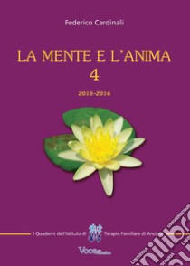 La mente e l'anima. Tappe di un viaggio tra psicologia e spiritualità. Vol. 4: 2015-2016 libro di Cardinali Federico