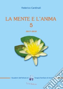 La mente e l'anima. Tappe di un viaggio tra psicologia e spiritualità. Vol. 5 libro di Cardinali Federico