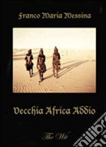 Vecchia Africa addio libro di Messina Franco M.