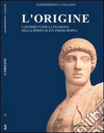 L'origine. Contributi per la filosofia della spiritualità indoeuropea libro di Casalino Giandomenico