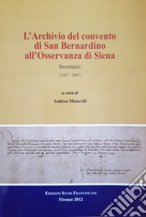 L'archivio del convento di San Bernardino di Siena. Inventario (1307-2007) libro di Maiarelli A. (cur.)