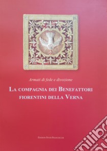 Armati di fede e divozione. La compagnia dei benefattori fiorentini della Verna libro di Baldini N. (cur.)